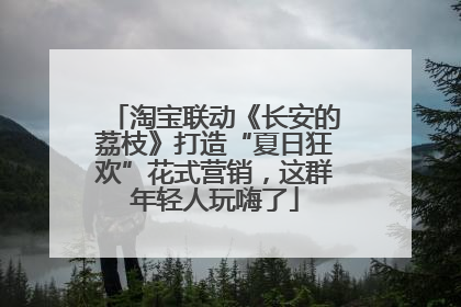 淘宝联动《长安的荔枝》打造“夏日狂欢”花式营销，这群年轻人玩嗨了