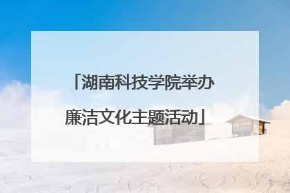 湖南科技学院举办廉洁文化主题活动