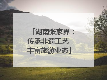 湖南张家界：传承非遗工艺 丰富旅游业态