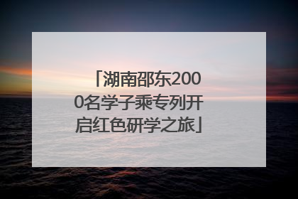 湖南邵东2000名学子乘专列开启红色研学之旅
