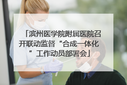 滨州医学院附属医院召开联动监督“合成一体化”工作动员部署会