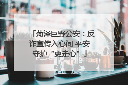 菏泽巨野公安：反诈宣传入心间 平安守护“更走心”