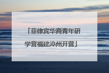 菲律宾华裔青年研学营福建漳州开营