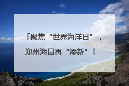 聚焦“世界海洋日”，郑州海昌再“添新”