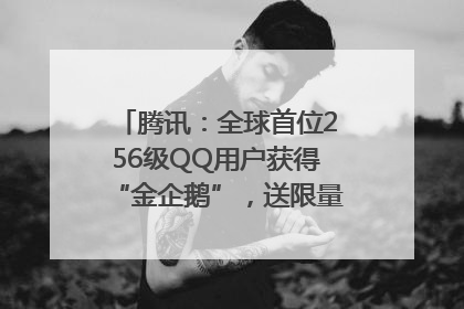 腾讯：全球首位256级QQ用户获得“金企鹅”，送限量版神秘惊喜等礼物