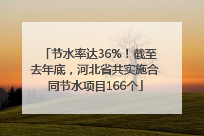 节水率达36%！截至去年底，河北省共实施合同节水项目166个
