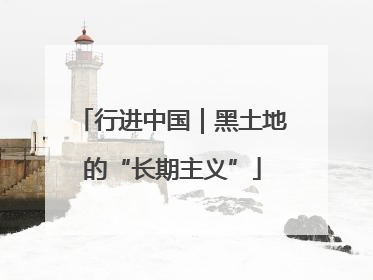 行进中国｜黑土地的“长期主义”