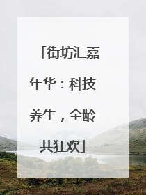 街坊汇嘉年华：科技养生，全龄共狂欢