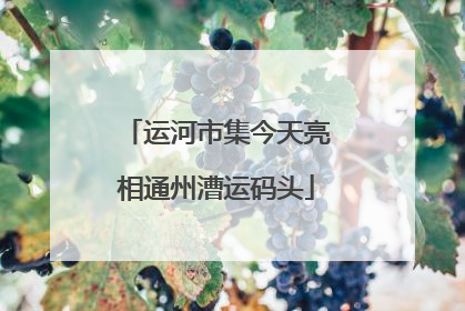 运河市集今天亮相通州漕运码头