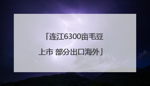 连江6300亩毛豆上市 部分出口海外