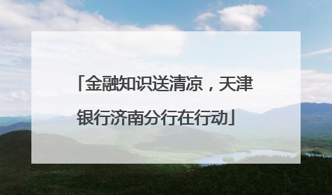 金融知识送清凉，天津银行济南分行在行动