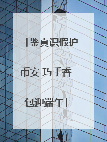 鉴真识假护币安 巧手香包迎端午