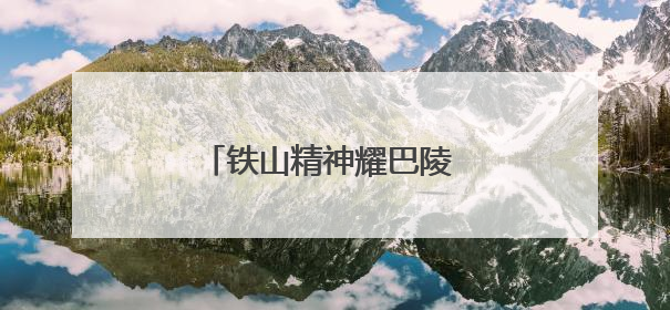 铁山精神耀巴陵 碧水长歌颂新篇