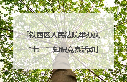 铁西区人民法院举办庆“七一”知识竞赛活动