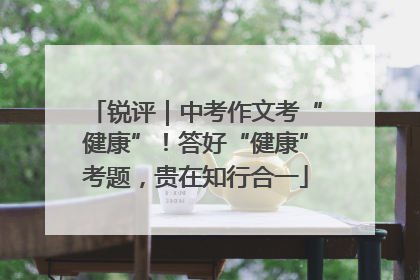 锐评｜中考作文考“健康”！答好“健康”考题，贵在知行合一