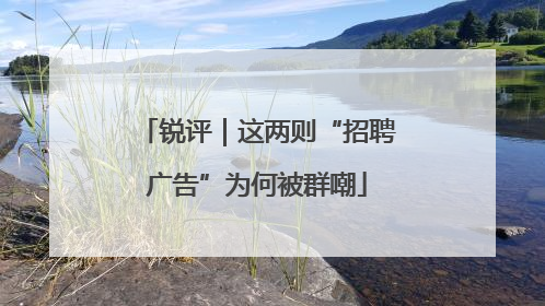 锐评｜这两则“招聘广告”为何被群嘲