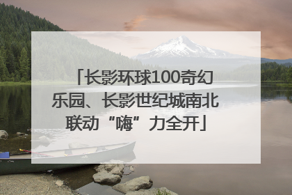 长影环球100奇幻乐园、长影世纪城南北联动“嗨”力全开