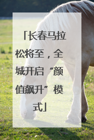 长春马拉松将至，全城开启“颜值飙升”模式