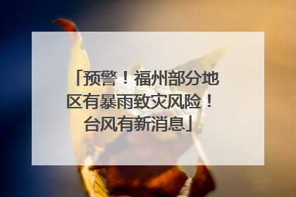 预警！福州部分地区有暴雨致灾风险！台风有新消息