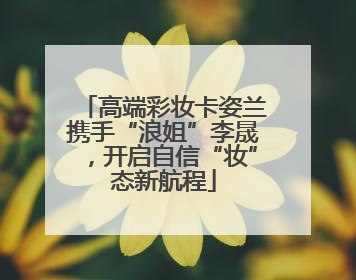 高端彩妆卡姿兰携手“浪姐”李晟，开启自信“妆”态新航程