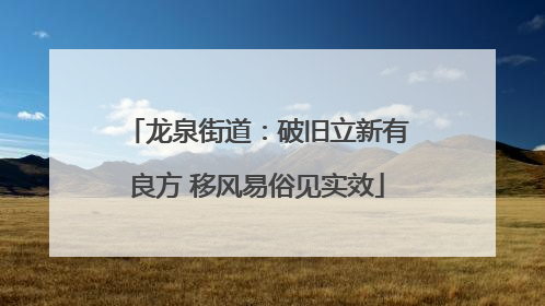 龙泉街道：破旧立新有良方 移风易俗见实效