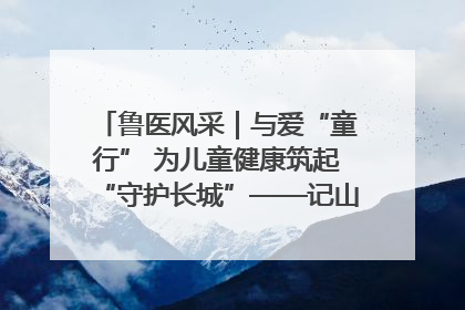 鲁医风采｜与爱“童行” 为儿童健康筑起“守护长城”——记山东省立第三医院儿科主任、主任医师马燕