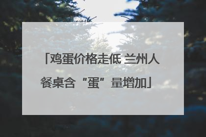 鸡蛋价格走低 兰州人餐桌含“蛋”量增加