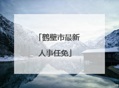 鹤壁市最新人事任免
