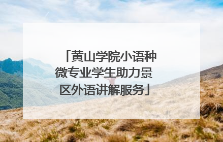 黄山学院小语种微专业学生助力景区外语讲解服务