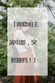 黄晓明主演电影，突然撤档！
