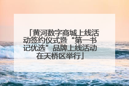 黄河数字商城上线活动签约仪式暨“第一书记优选”品牌上线活动在天桥区举行