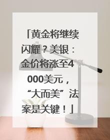 黄金将继续闪耀？美银：金价将涨至4000美元，“大而美”法案是关键！
