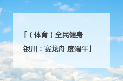（体育）全民健身——银川：赛龙舟 度端午