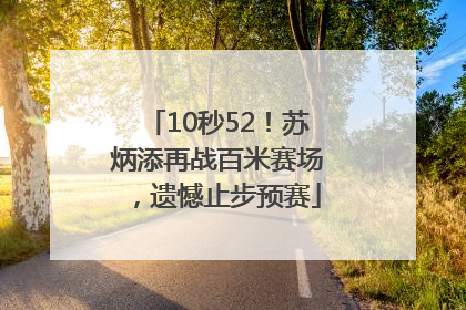 10秒52！苏炳添再战百米赛场，遗憾止步预赛