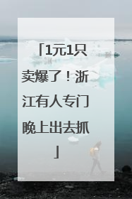1元1只卖爆了！浙江有人专门晚上出去抓