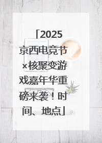 2025京西电竞节×核聚变游戏嘉年华重磅来袭！时间、地点