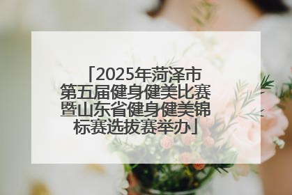 2025年菏泽市第五届健身健美比赛暨山东省健身健美锦标赛选拔赛举办