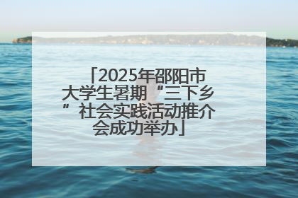 2025年邵阳市大学生暑期“三下乡”社会实践活动推介会成功举办