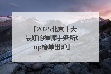 2025北京十大最好的律师事务所top榜单出炉