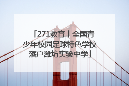 271教育丨全国青少年校园足球特色学校落户潍坊实验中学