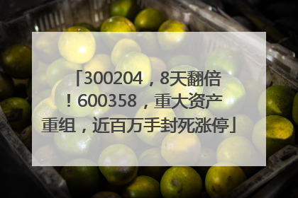 300204，8天翻倍！600358，重大资产重组，近百万手封死涨停