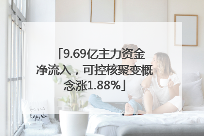 9.69亿主力资金净流入，可控核聚变概念涨1.88%