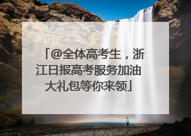 @全体高考生，浙江日报高考服务加油大礼包等你来领