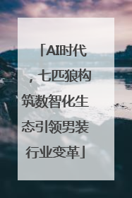 AI时代，七匹狼构筑数智化生态引领男装行业变革